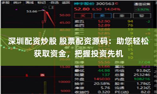 深圳配资炒股 股票配资源码:助您轻松获取资金,把握投资先机