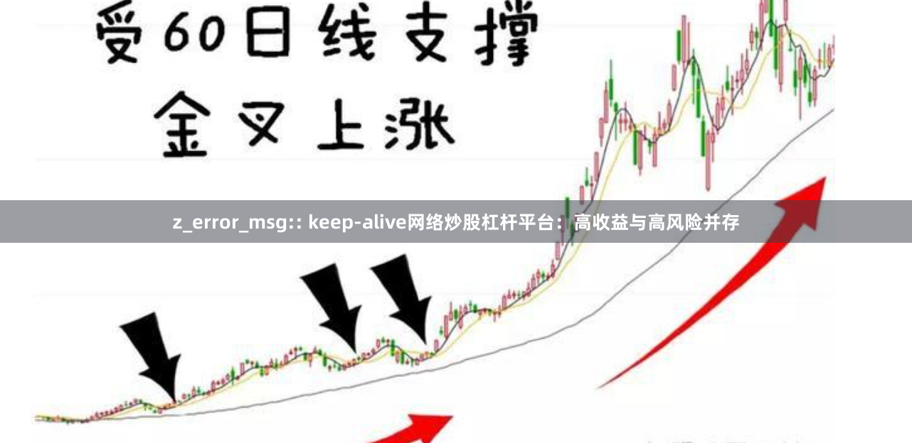z_error_msg:: keep-alive网络炒股杠杆平台：高收益与高风险并存