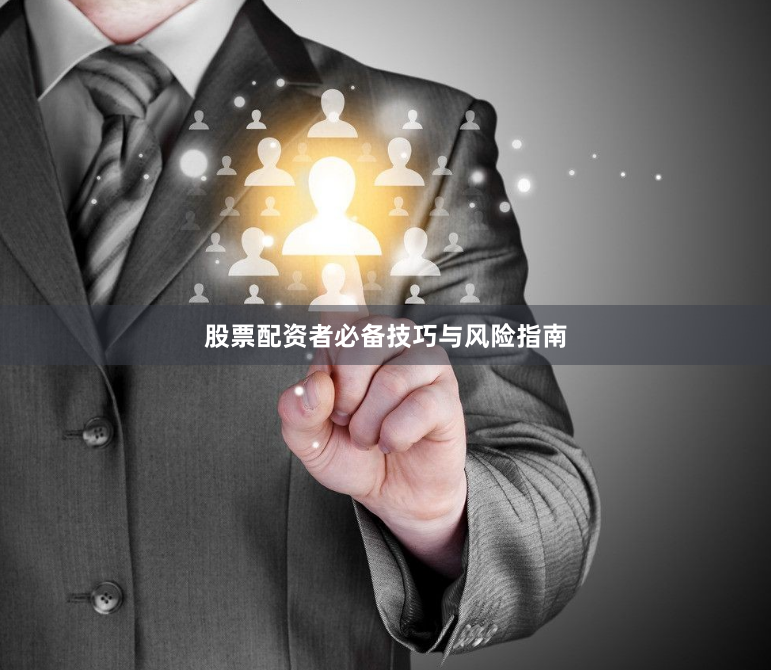 股票配资者必备技巧与风险指南