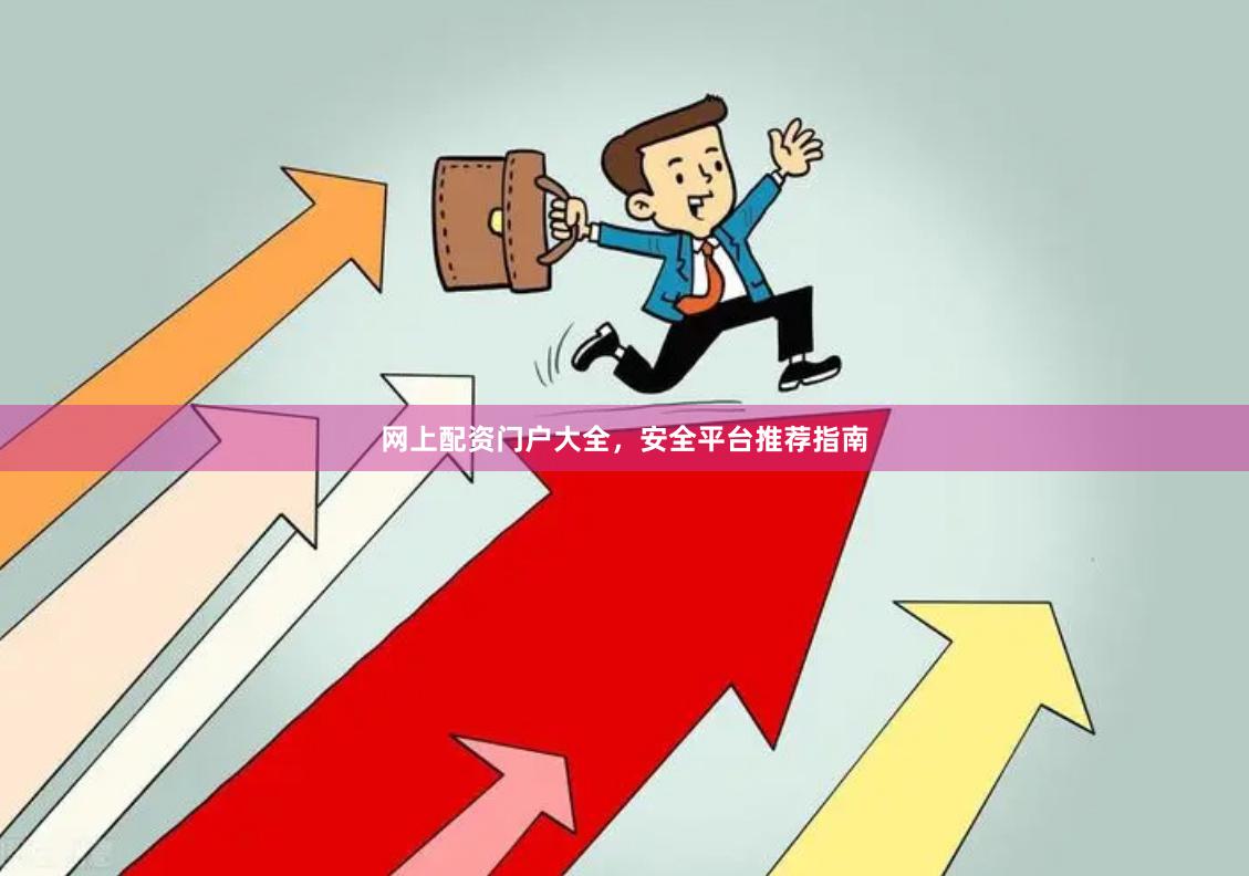 网上配资门户大全，安全平台推荐指南