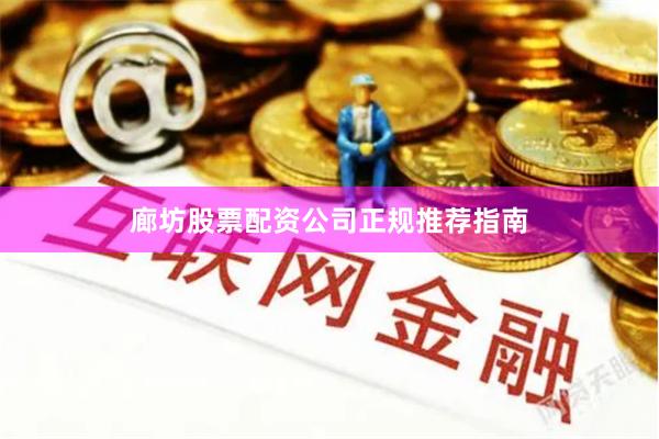 廊坊股票配资公司正规推荐指南
